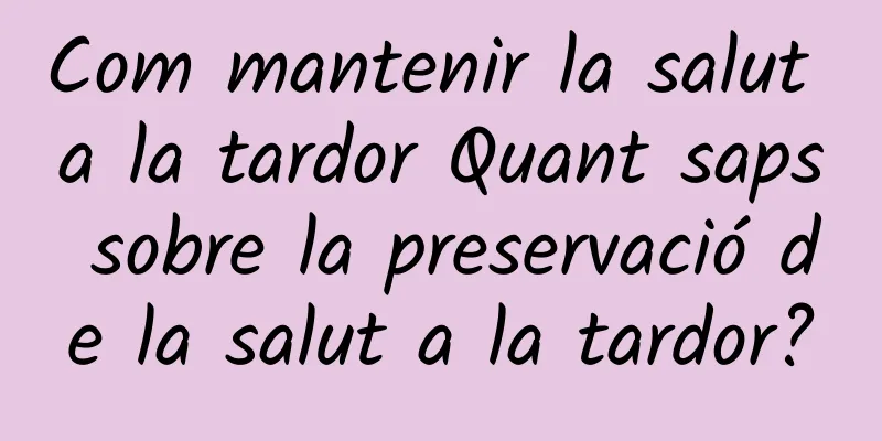 Com mantenir la salut a la tardor Quant saps sobre la preservació de la salut a la tardor?