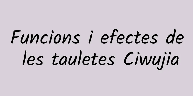 Funcions i efectes de les tauletes Ciwujia