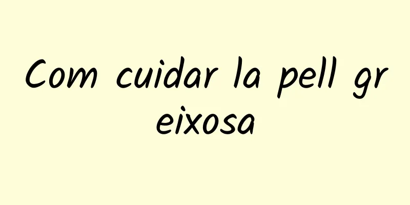 Com cuidar la pell greixosa