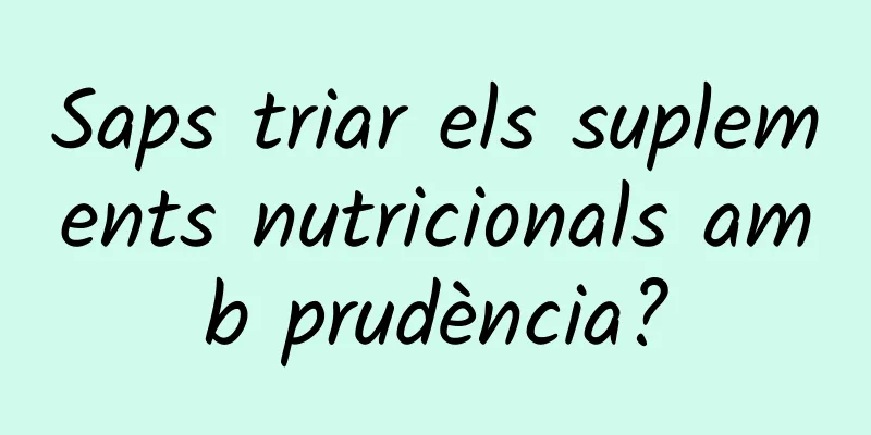 Saps triar els suplements nutricionals amb prudència?