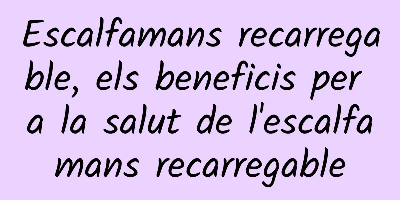 Escalfamans recarregable, els beneficis per a la salut de l'escalfamans recarregable