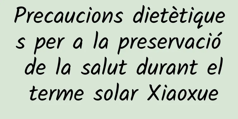 Precaucions dietètiques per a la preservació de la salut durant el terme solar Xiaoxue