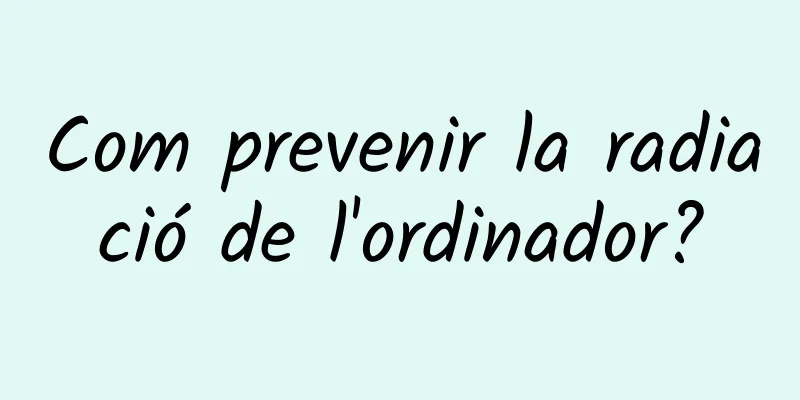 Com prevenir la radiació de l'ordinador?