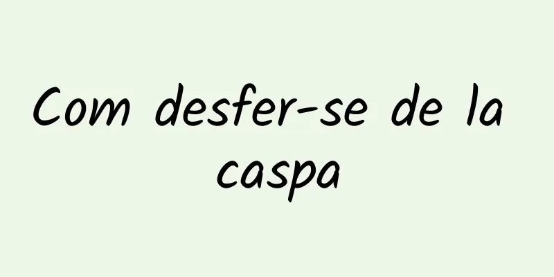 Com desfer-se de la caspa