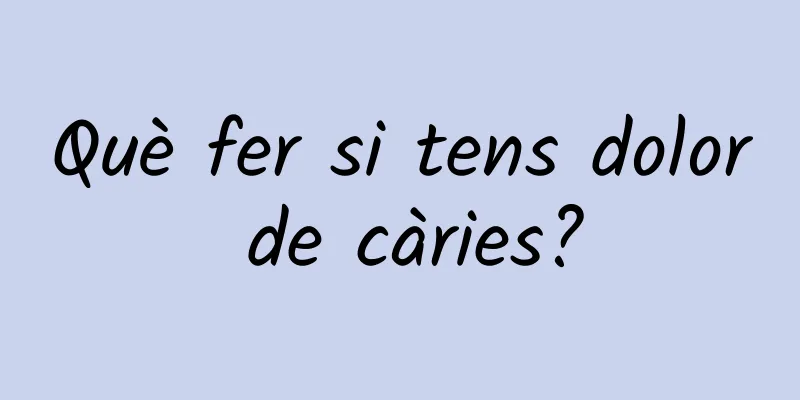Què fer si tens dolor de càries?