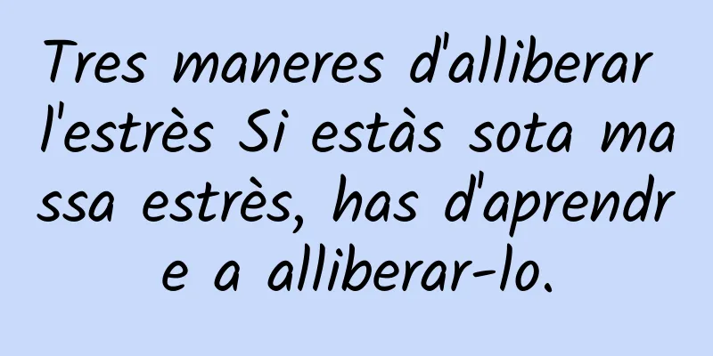 Tres maneres d'alliberar l'estrès Si estàs sota massa estrès, has d'aprendre a alliberar-lo.