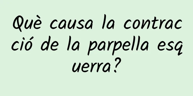 Què causa la contracció de la parpella esquerra?