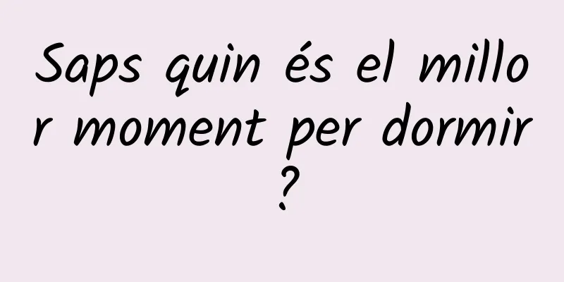 Saps quin és el millor moment per dormir?
