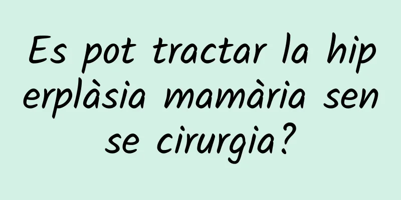 Es pot tractar la hiperplàsia mamària sense cirurgia?