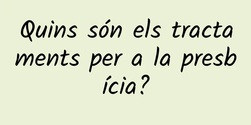 Quins són els tractaments per a la presbícia?