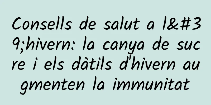 Consells de salut a l'hivern: la canya de sucre i els dàtils d'hivern augmenten la immunitat