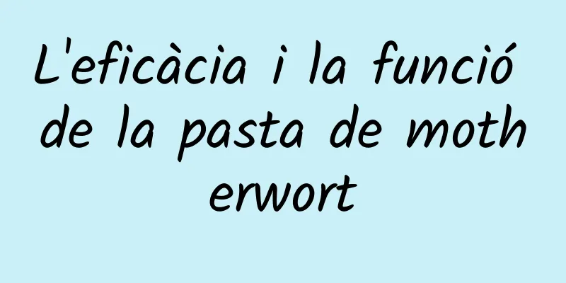 L'eficàcia i la funció de la pasta de motherwort
