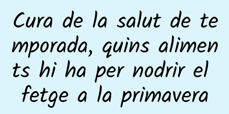 Cura de la salut de temporada, quins aliments hi ha per nodrir el fetge a la primavera
