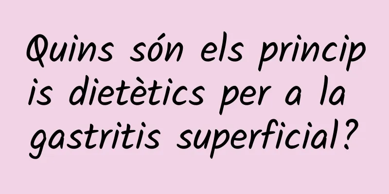 Quins són els principis dietètics per a la gastritis superficial?
