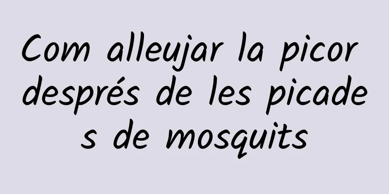 Com alleujar la picor després de les picades de mosquits