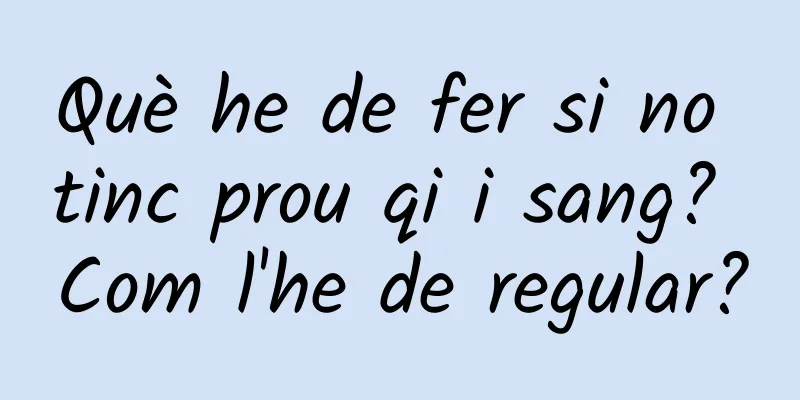 Què he de fer si no tinc prou qi i sang? Com ​​l'he de regular?
