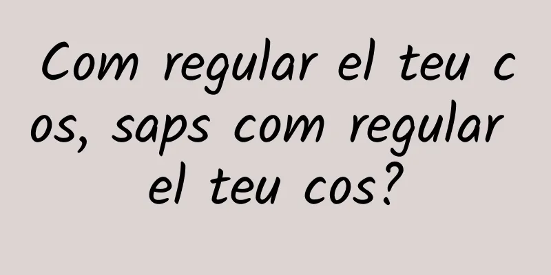 Com regular el teu cos, saps com regular el teu cos?