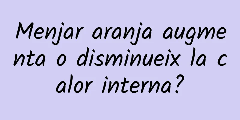 Menjar aranja augmenta o disminueix la calor interna?