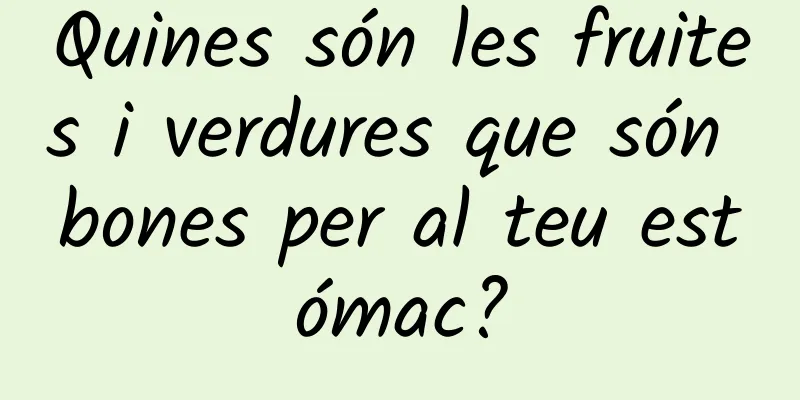 Quines són les fruites i verdures que són bones per al teu estómac?