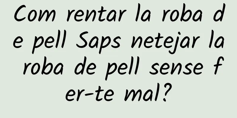 Com rentar la roba de pell Saps netejar la roba de pell sense fer-te mal?