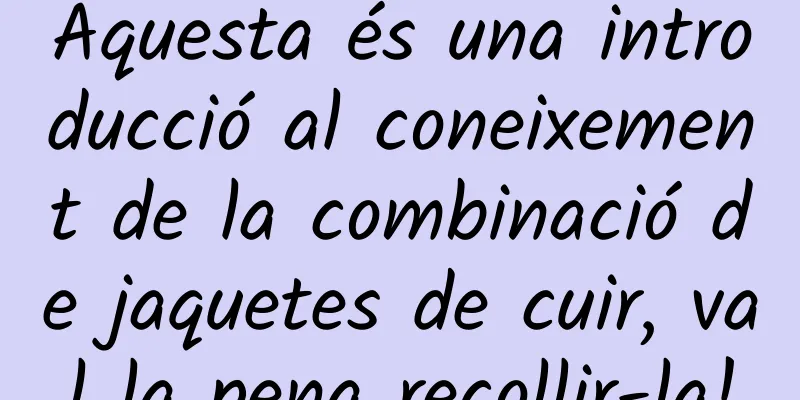 Aquesta és una introducció al coneixement de la combinació de jaquetes de cuir, val la pena recollir-la!