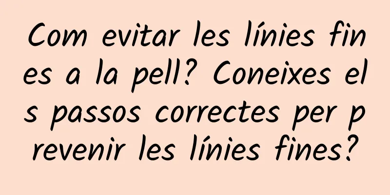 Com evitar les línies fines a la pell? Coneixes els passos correctes per prevenir les línies fines?