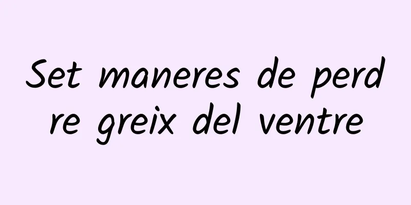 Set maneres de perdre greix del ventre