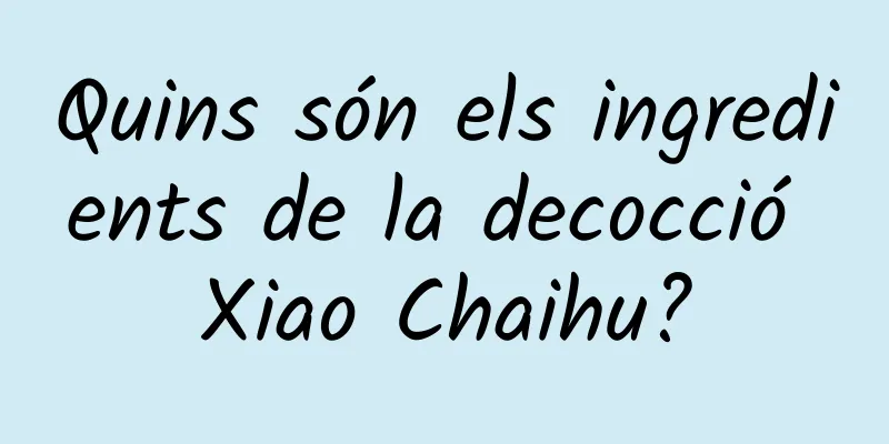 Quins són els ingredients de la decocció Xiao Chaihu?