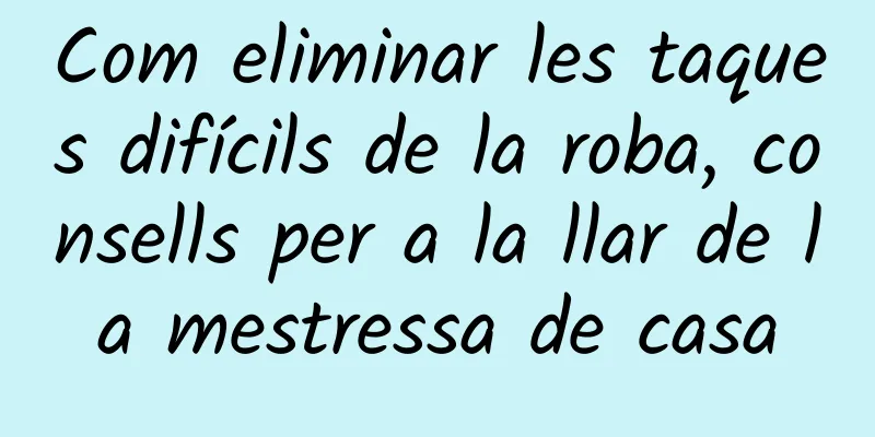 Com eliminar les taques difícils de la roba, consells per a la llar de la mestressa de casa
