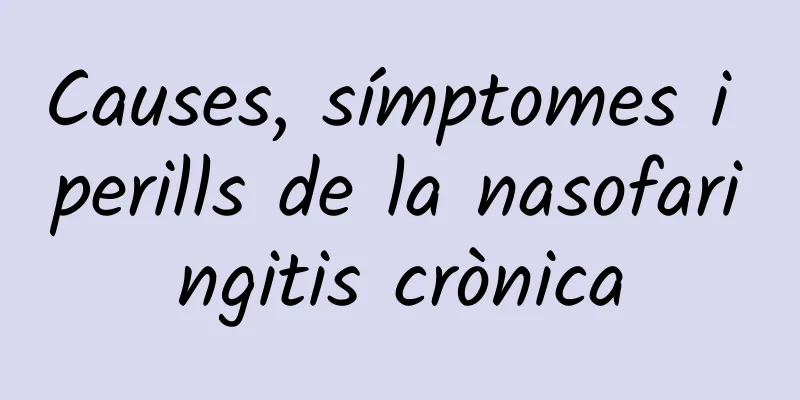 Causes, símptomes i perills de la nasofaringitis crònica
