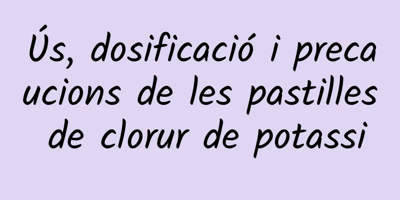 Ús, dosificació i precaucions de les pastilles de clorur de potassi