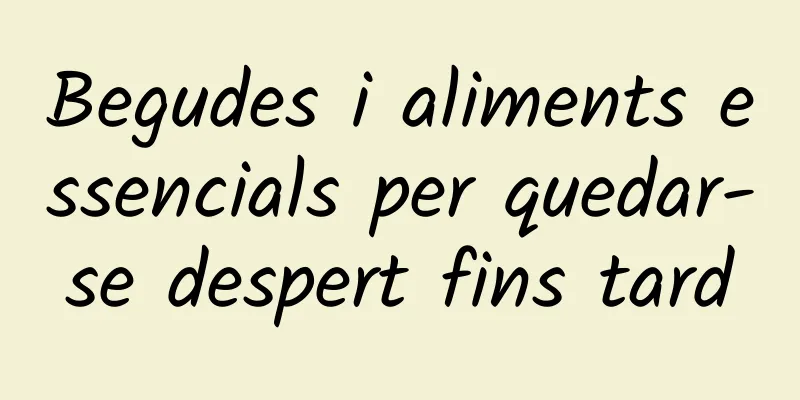 Begudes i aliments essencials per quedar-se despert fins tard
