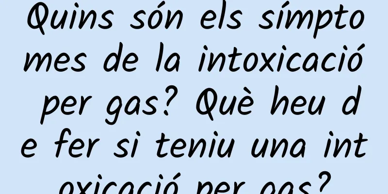 Quins són els símptomes de la intoxicació per gas? Què heu de fer si teniu una intoxicació per gas?