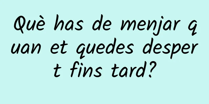 Què has de menjar quan et quedes despert fins tard?