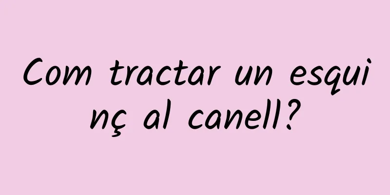 Com tractar un esquinç al canell?