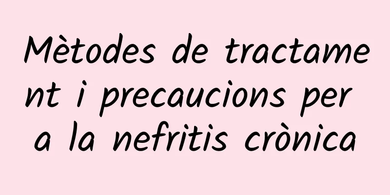 Mètodes de tractament i precaucions per a la nefritis crònica