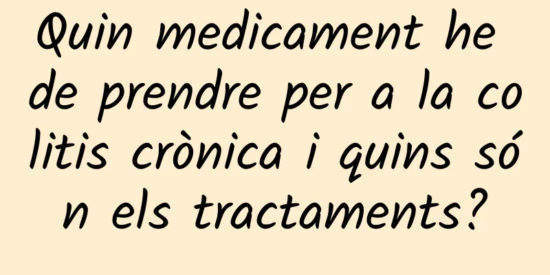 Quin medicament he de prendre per a la colitis crònica i quins són els tractaments?