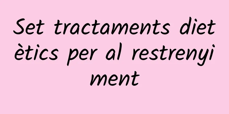 Set tractaments dietètics per al restrenyiment