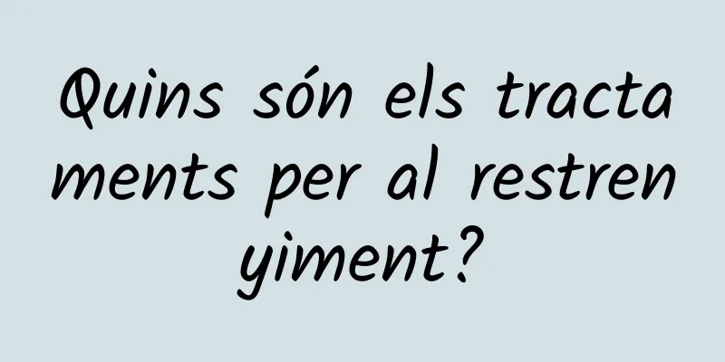 Quins són els tractaments per al restrenyiment?