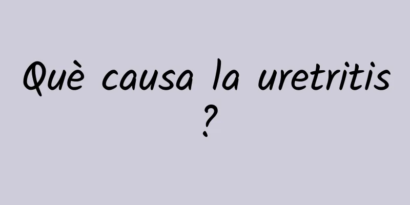Què causa la uretritis?