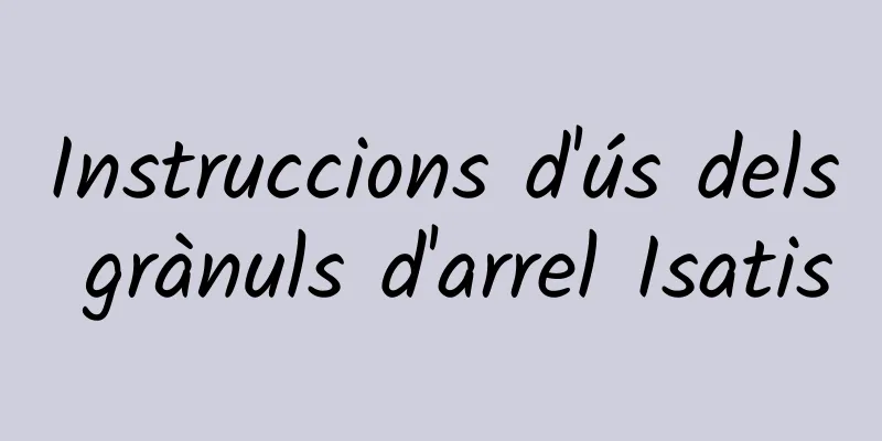 Instruccions d'ús dels grànuls d'arrel Isatis