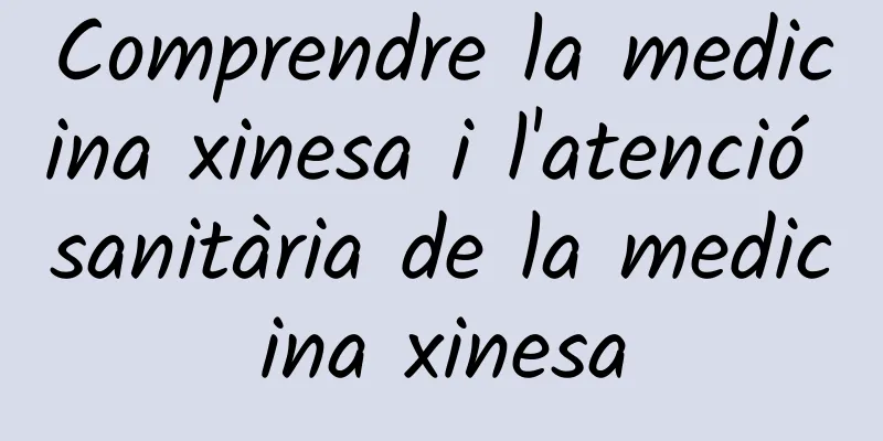 Comprendre la medicina xinesa i l'atenció sanitària de la medicina xinesa