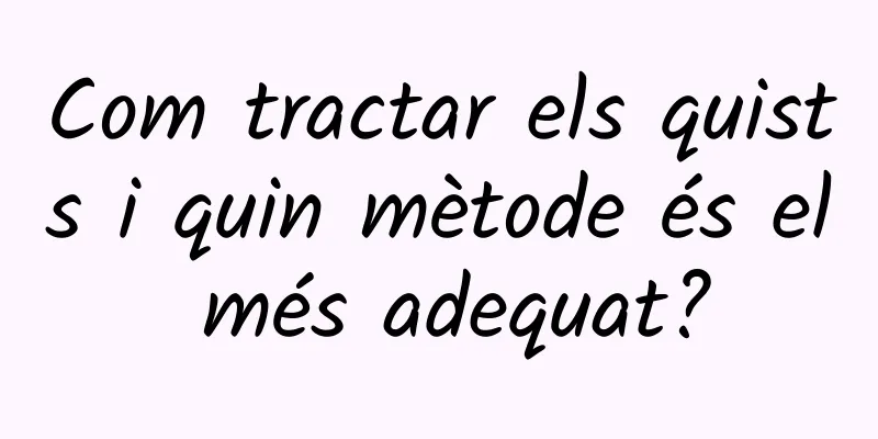 Com tractar els quists i quin mètode és el més adequat?