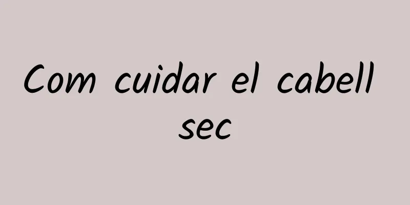 Com cuidar el cabell sec