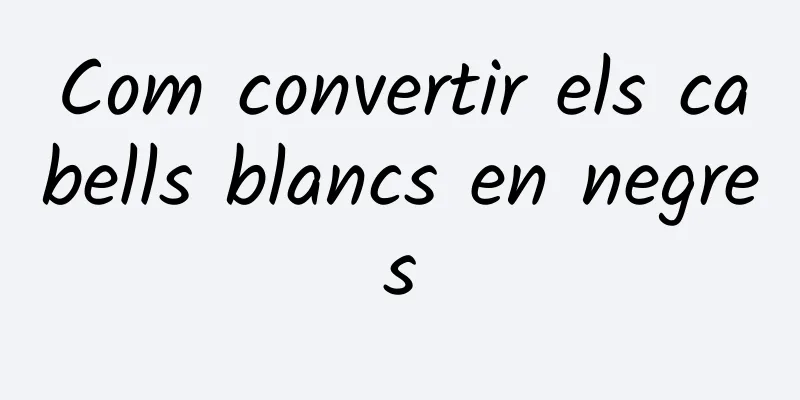 Com convertir els cabells blancs en negres