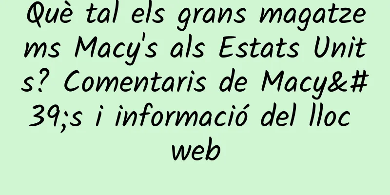 Què tal els grans magatzems Macy's als Estats Units? Comentaris de Macy's i informació del lloc web