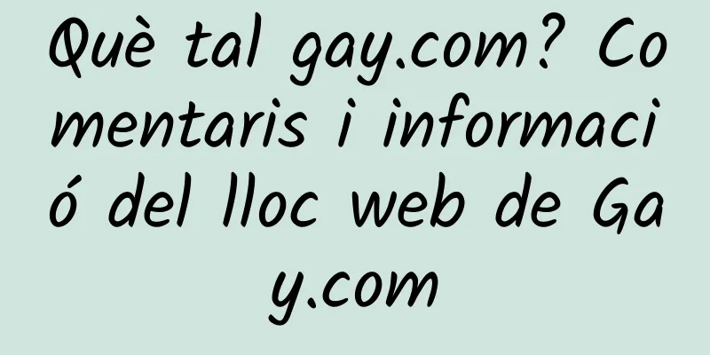 Què tal gay.com? Comentaris i informació del lloc web de Gay.com