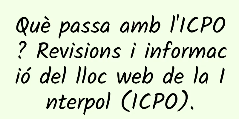 Què passa amb l'ICPO? Revisions i informació del lloc web de la Interpol (ICPO).