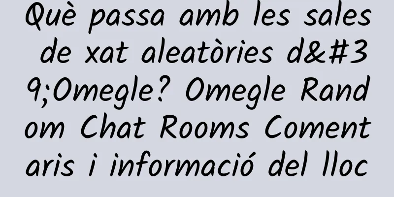 Què passa amb les sales de xat aleatòries d'Omegle? Omegle Random Chat Rooms Comentaris i informació del lloc