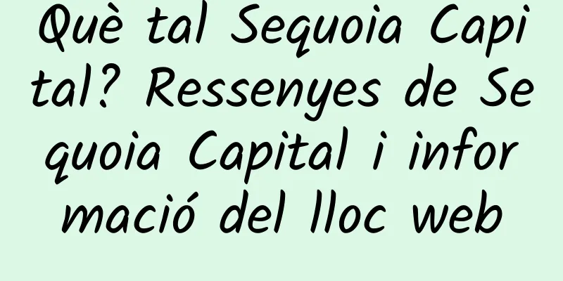 Què tal Sequoia Capital? Ressenyes de Sequoia Capital i informació del lloc web